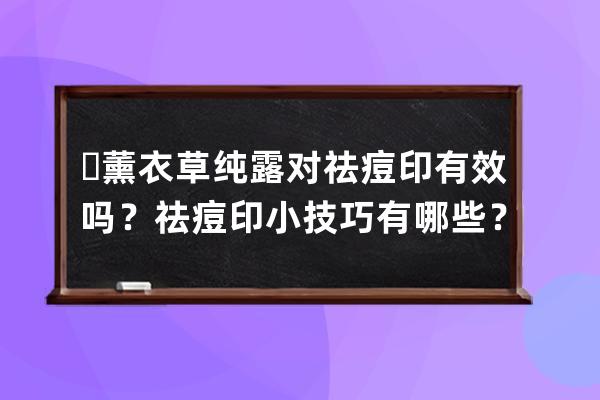 ​薰衣草纯露对祛痘印有效吗？祛痘印小技巧有哪些？