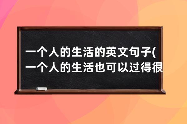 一个人的生活的英文句子(一个人的生活也可以过得很好的句子)