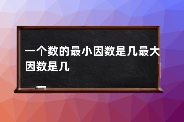 一个数的最小因数是几最大因数是几 