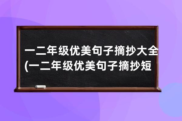 一二年级优美句子摘抄大全(一二年级优美句子摘抄短点的)