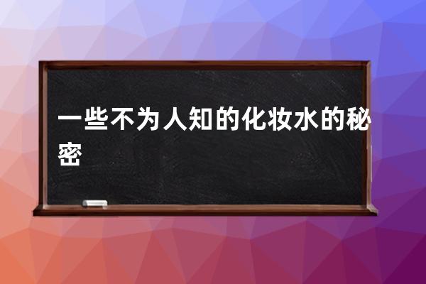 一些不为人知的化妆水的秘密