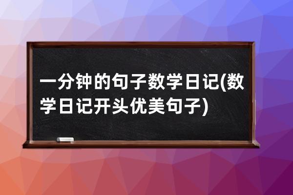 一分钟的句子数学日记(数学日记开头优美句子)