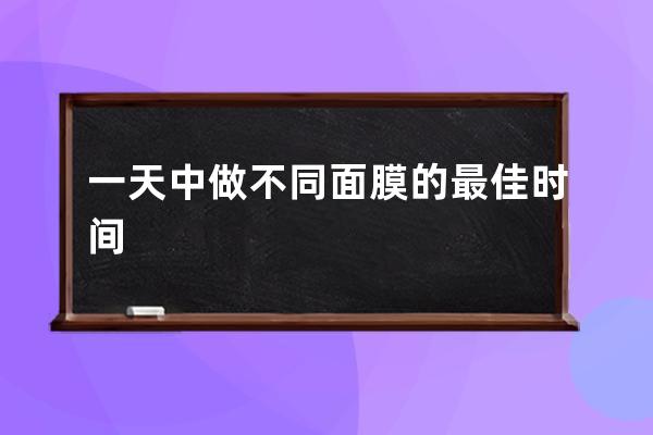 一天中做不同面膜的最佳时间