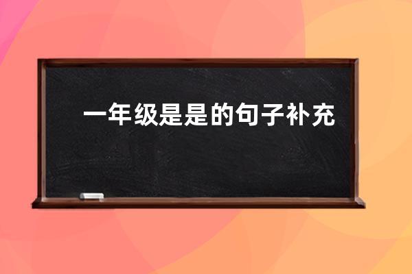 一年级是是的句子补充完整(北京是什么补充句子一年级)