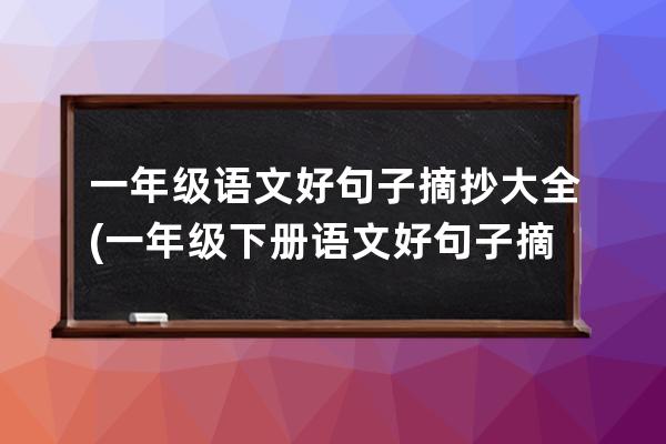 一年级语文好句子摘抄大全(一年级下册语文好句子摘抄)