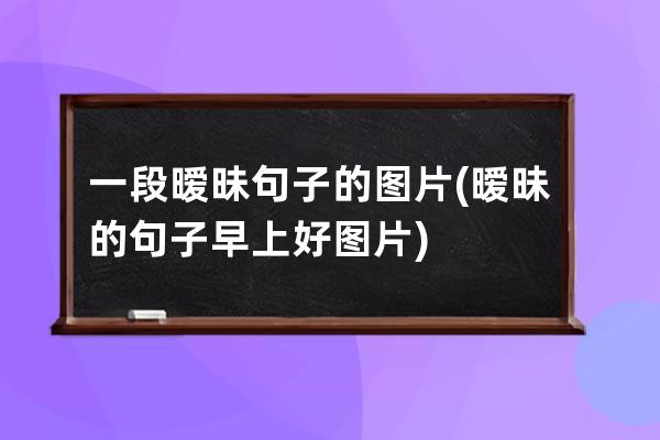 一段暧昧句子的图片(暧昧的句子早上好图片)