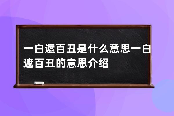 一白遮百丑是什么意思 一白遮百丑的意思介绍