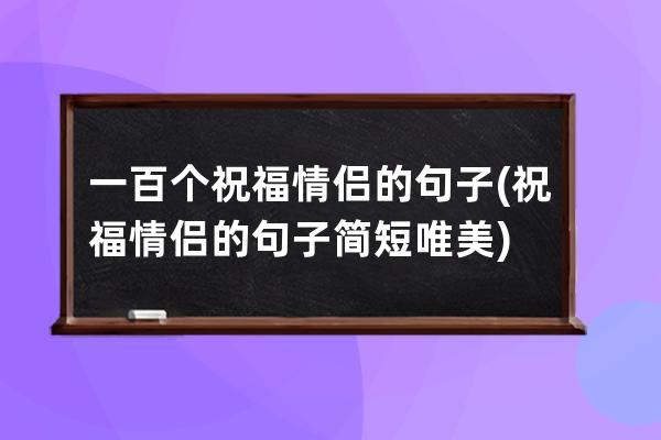 一百个祝福情侣的句子(祝福情侣的句子简短唯美)