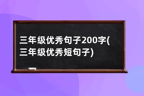 三年级优秀句子200字(三年级优秀短句子)