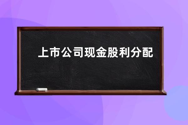 上市公司现金股利分配属于分红么 现金股利分配与分红关系