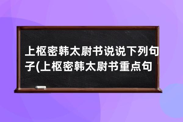 上枢密韩太尉书说说下列句子(上枢密韩太尉书重点句子)