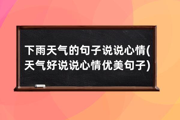 下雨天气的句子说说心情(天气好说说心情优美句子)