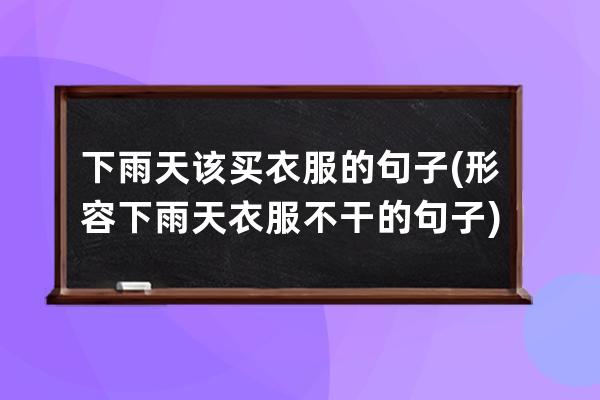 下雨天该买衣服的句子(形容下雨天衣服不干的句子)