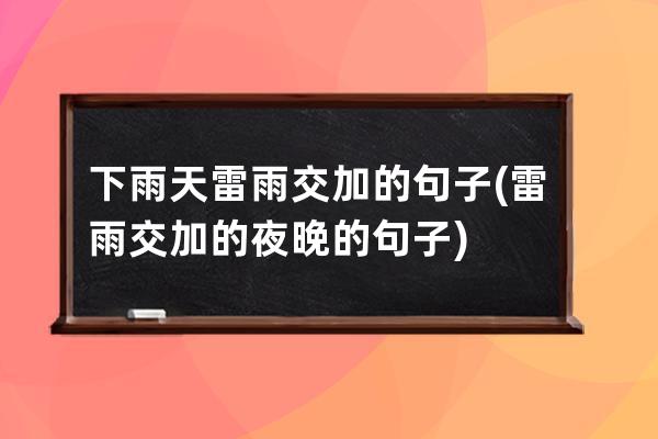 下雨天雷雨交加的句子(雷雨交加的夜晚的句子)