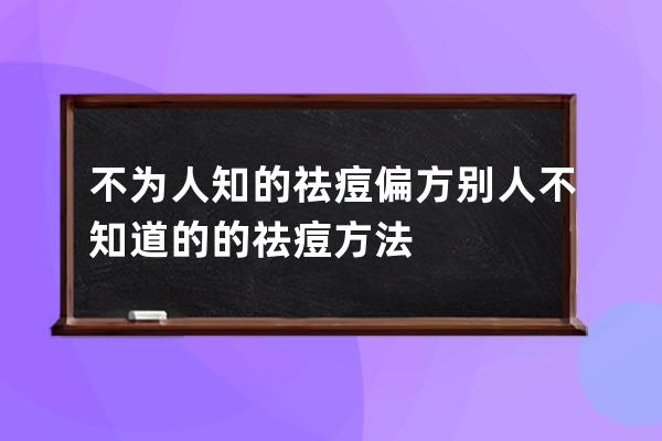 不为人知的祛痘偏方 别人不知道的的祛痘方法