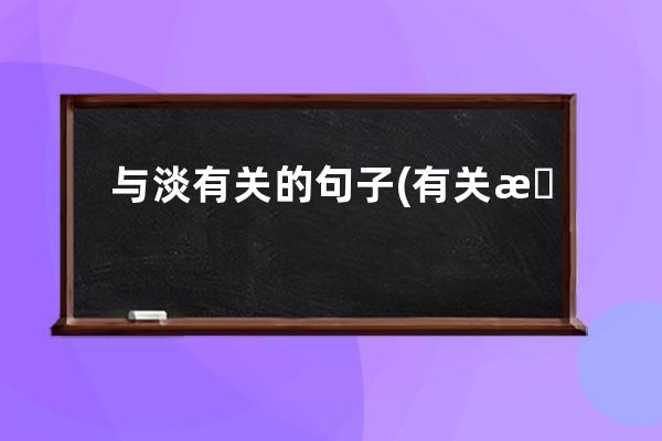 与淡有关的句子(有关成长的句子)