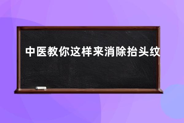 中医教你这样来消除抬头纹