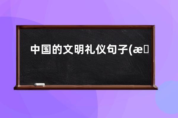 中国的文明礼仪句子(文明礼仪的句子优美段落50字)