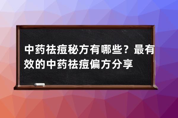 中药祛痘秘方有哪些？最有效的中药祛痘偏方分享