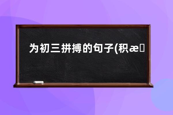 为初三拼搏的句子(积极初三学生拼搏的句子)