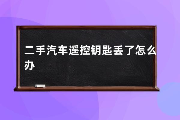 二手汽车遥控钥匙丢了怎么办