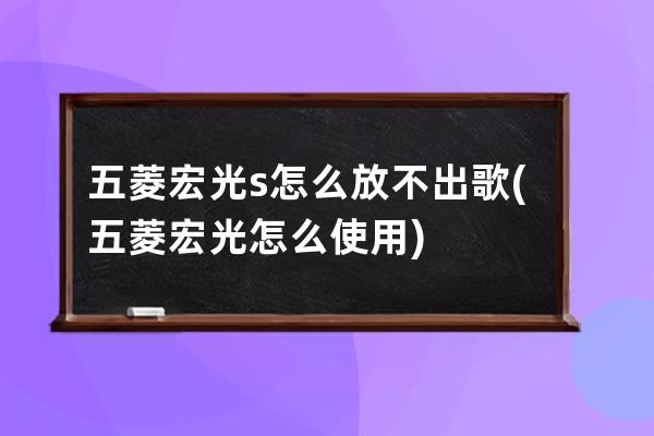 五菱宏光s怎么放不出歌(五菱宏光怎么使用)