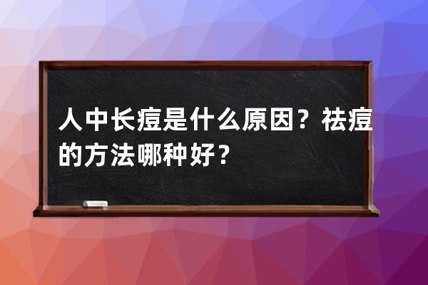 人中长痘是什么原因？祛痘的方法哪种好？