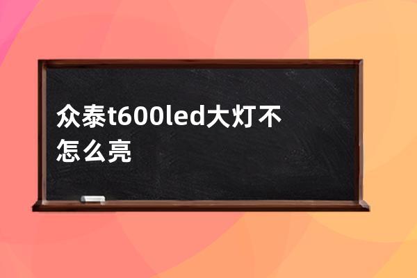 众泰t600led大灯不怎么亮