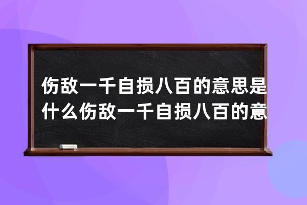 伤敌一千自损八百的意思是什么 伤敌一千自损八百的意思介绍