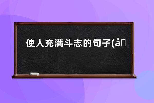 使人充满斗志的句子(充满斗志自己的句子)