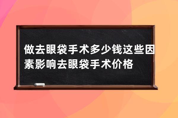 做去眼袋手术多少钱 这些因素影响去眼袋手术价格