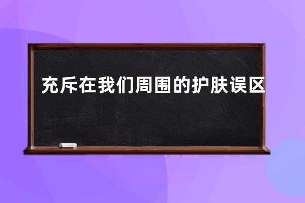 充斥在我们周围的护肤误区