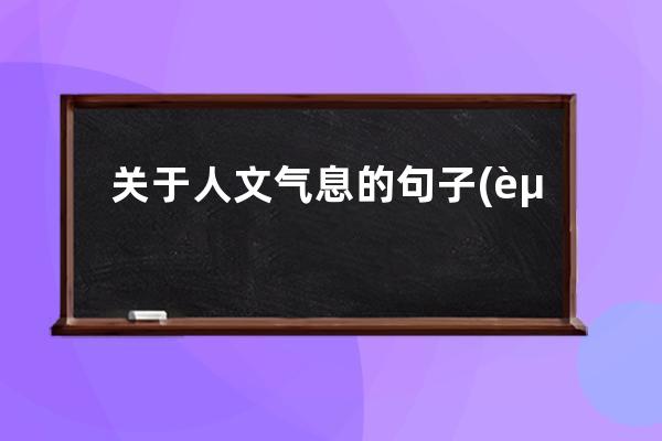 关于人文气息的句子(赞美高校的人文气息的句子)