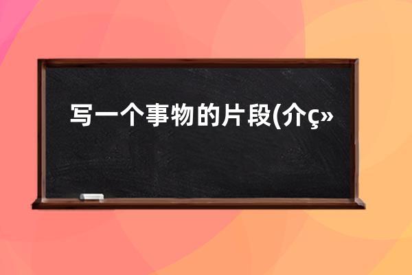 写一个事物的片段(介绍一种事物片段50字)