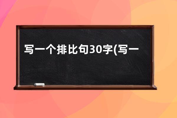 写一个排比句30字(写一个排比句30字以下)