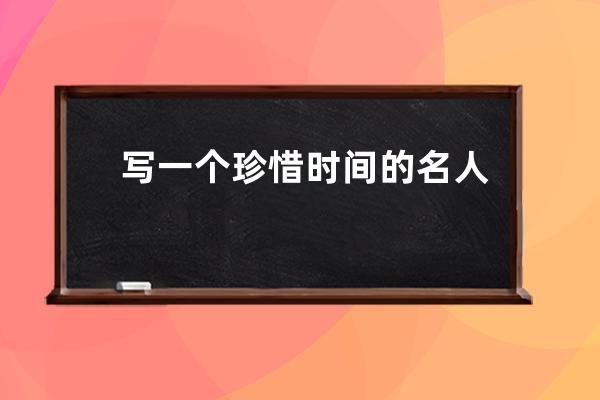 写一个珍惜时间的名人名言(小学生珍惜时间名人名言50条)