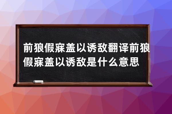 前狼假寐盖以诱敌翻译 前狼假寐盖以诱敌是什么意思