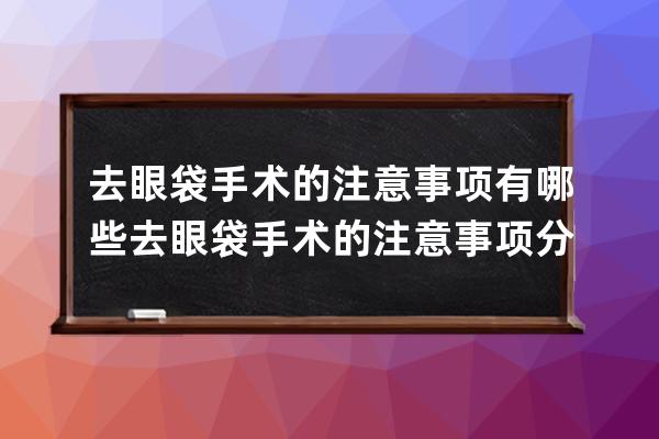 去眼袋手术的注意事项有哪些 去眼袋手术的注意事项分析