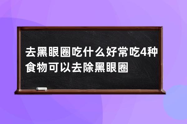 去黑眼圈吃什么好? 常吃4种食物可以去除黑眼圈