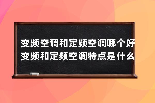 变频空调和定频空调哪个好 变频和定频空调特点是什么 