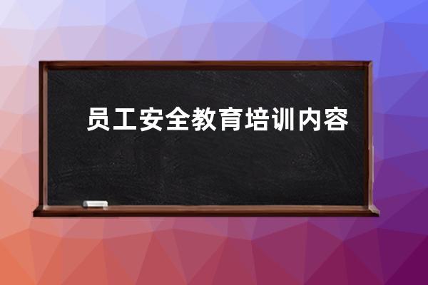 员工安全教育培训内容 员工安全教育培训内容有哪些