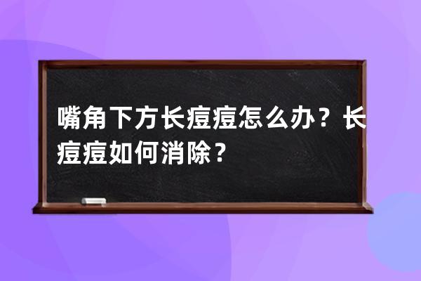 嘴角下方长痘痘怎么办？长痘痘如何消除？