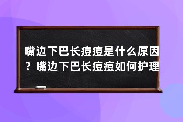 嘴边下巴长痘痘是什么原因？嘴边下巴长痘痘如何护理？