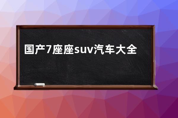 国产7座座suv汽车大全