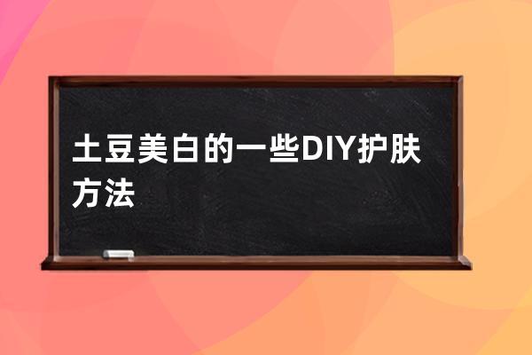 土豆美白的一些DIY护肤方法