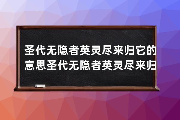 圣代无隐者英灵尽来归它的意思 圣代无隐者英灵尽来归它是什么意思