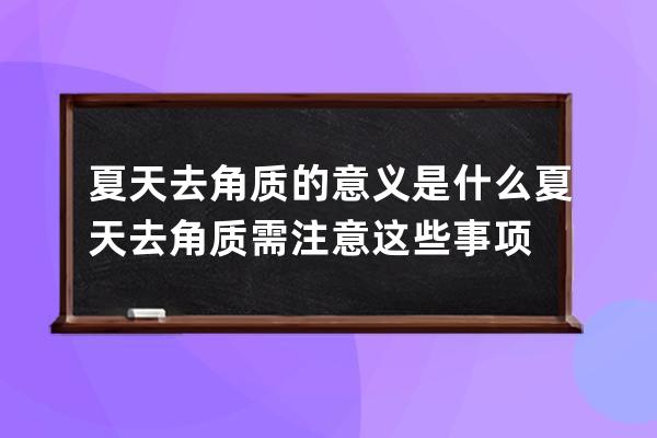 夏天去角质的意义是什么 夏天去角质需注意这些事项