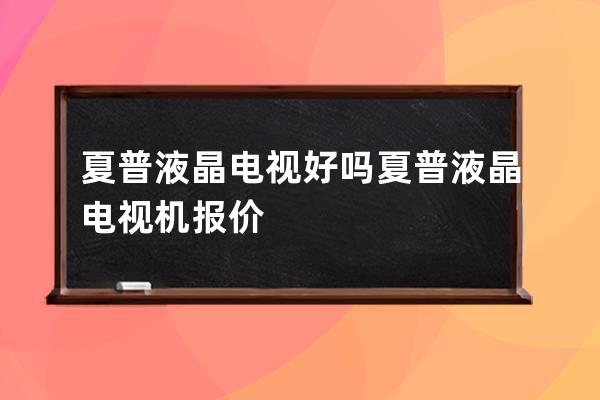 夏普液晶电视好吗 夏普液晶电视机报价 