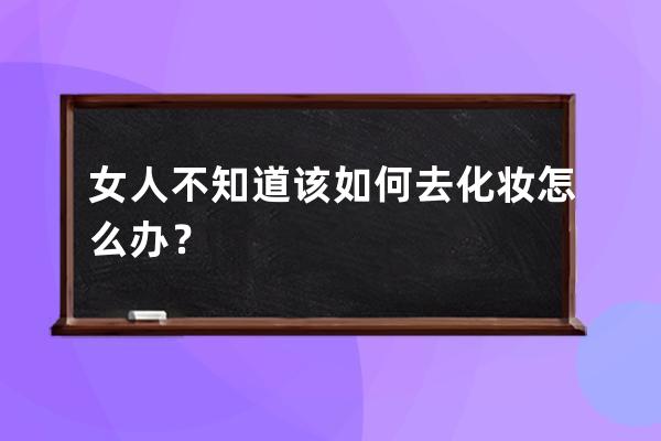 女人不知道该如何去化妆怎么办？