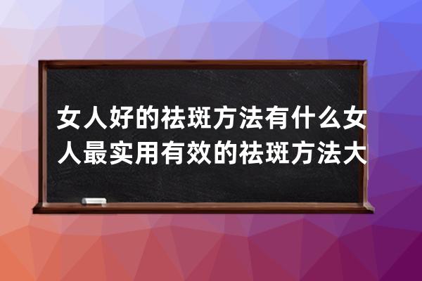 女人好的祛斑方法有什么 女人最实用有效的祛斑方法大全